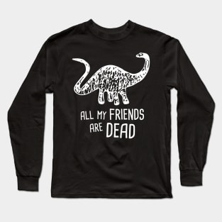 My Friends Are Dead | Funny Brontosaurus Dinosaur Long Sleeve T-Shirt